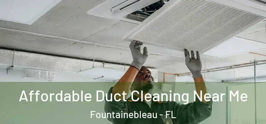 Affordable Duct Cleaning Near Me Fountainebleau - FL