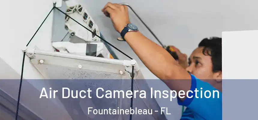 Air Duct Camera Inspection Fountainebleau - FL