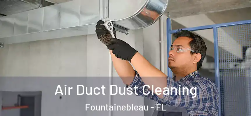 Air Duct Dust Cleaning Fountainebleau - FL
