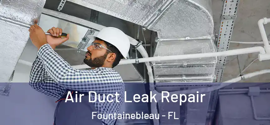 Air Duct Leak Repair Fountainebleau - FL