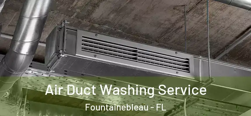 Air Duct Washing Service Fountainebleau - FL