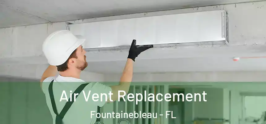 Air Vent Replacement Fountainebleau - FL