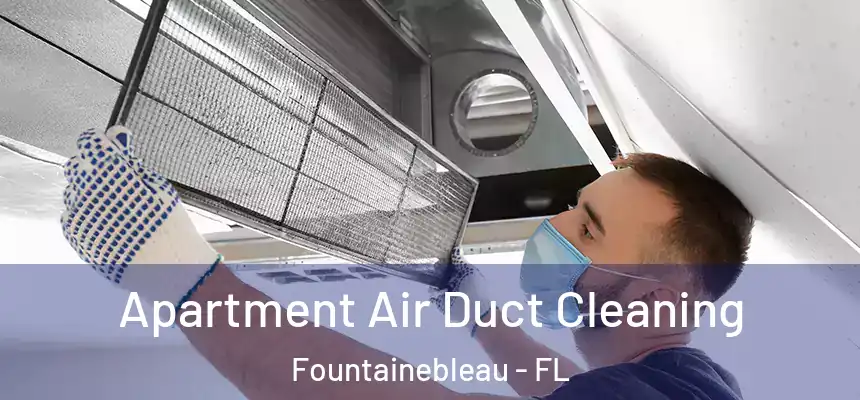Apartment Air Duct Cleaning Fountainebleau - FL