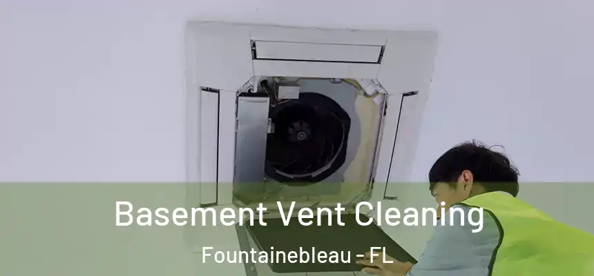Basement Vent Cleaning Fountainebleau - FL