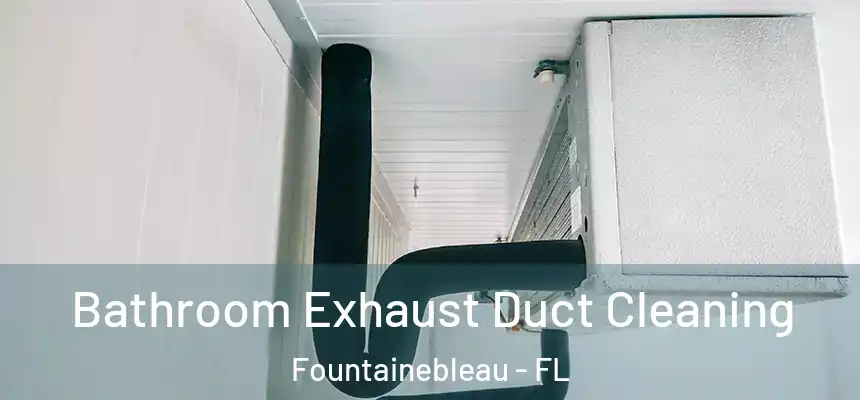 Bathroom Exhaust Duct Cleaning Fountainebleau - FL