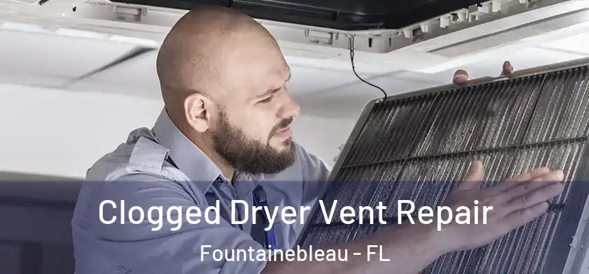 Clogged Dryer Vent Repair Fountainebleau - FL