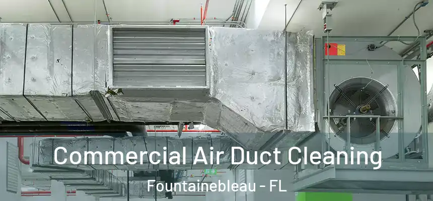 Commercial Air Duct Cleaning Fountainebleau - FL