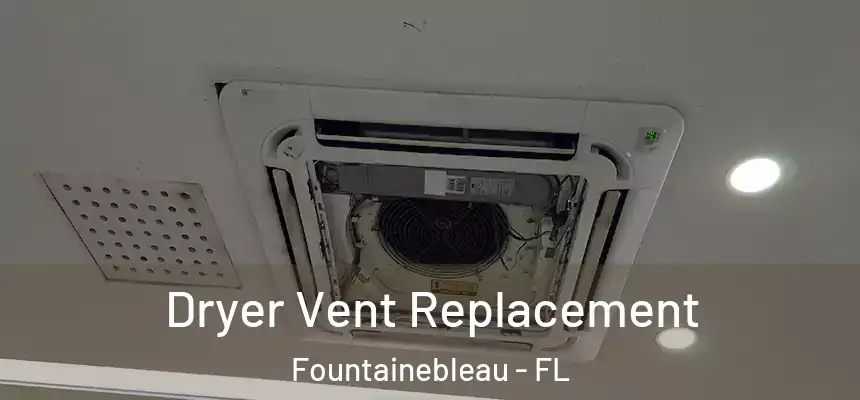 Dryer Vent Replacement Fountainebleau - FL