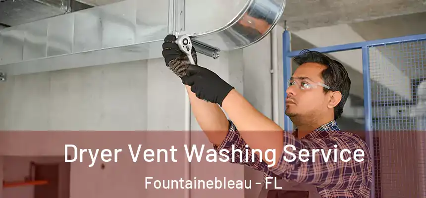 Dryer Vent Washing Service Fountainebleau - FL