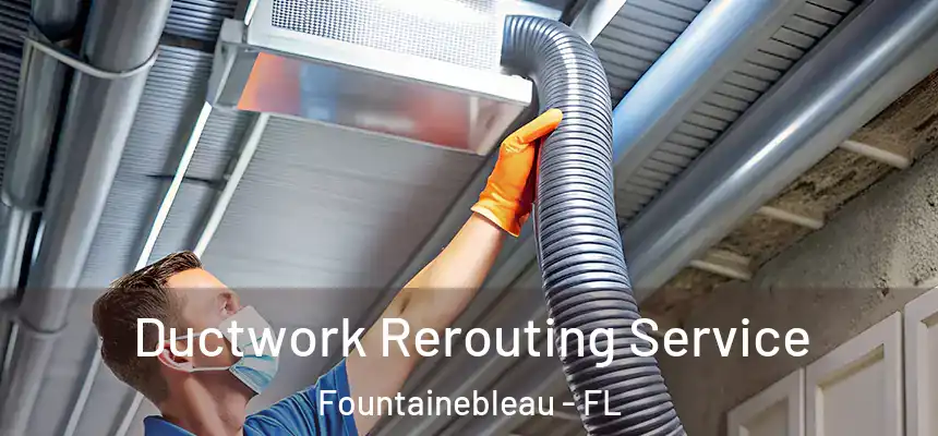  Ductwork Rerouting Service Fountainebleau - FL