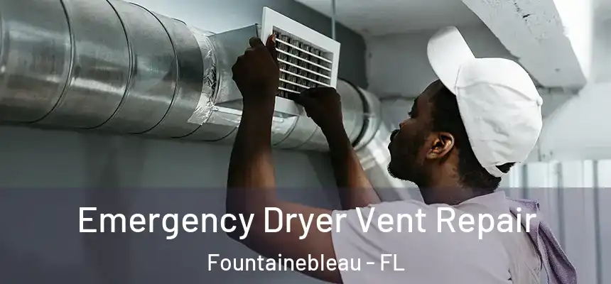 Emergency Dryer Vent Repair Fountainebleau - FL