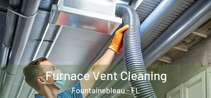 Furnace Vent Cleaning Fountainebleau - FL