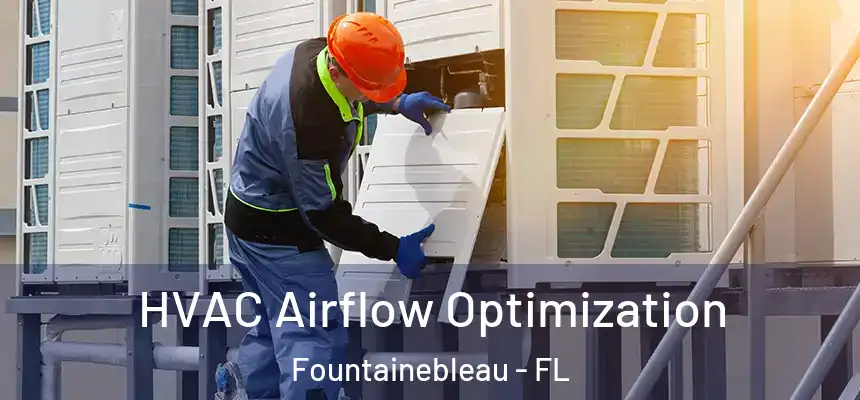  HVAC Airflow Optimization Fountainebleau - FL