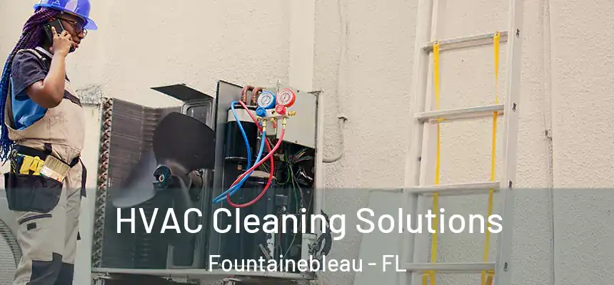 HVAC Cleaning Solutions Fountainebleau - FL