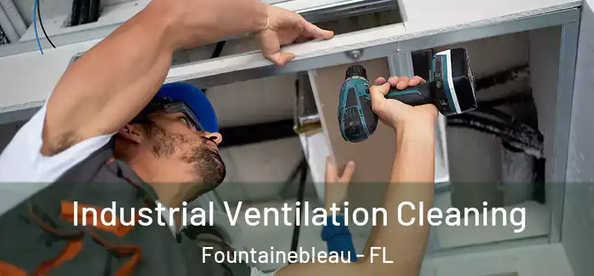 Industrial Ventilation Cleaning Fountainebleau - FL