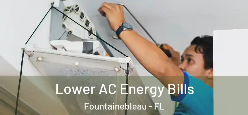 Lower AC Energy Bills Fountainebleau - FL