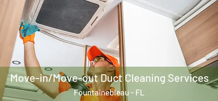  Move-in/Move-out Duct Cleaning Services Fountainebleau - FL