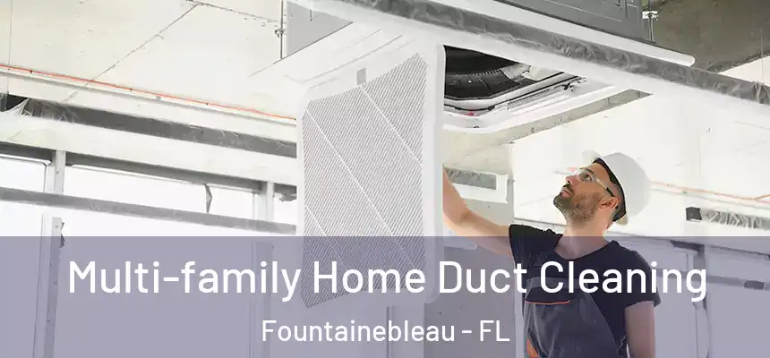 Multi-family Home Duct Cleaning Fountainebleau - FL