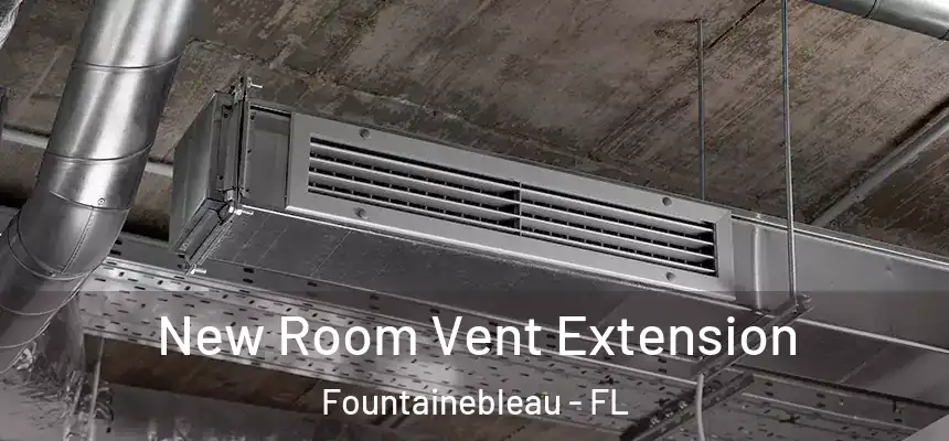 New Room Vent Extension Fountainebleau - FL