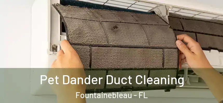 Pet Dander Duct Cleaning Fountainebleau - FL
