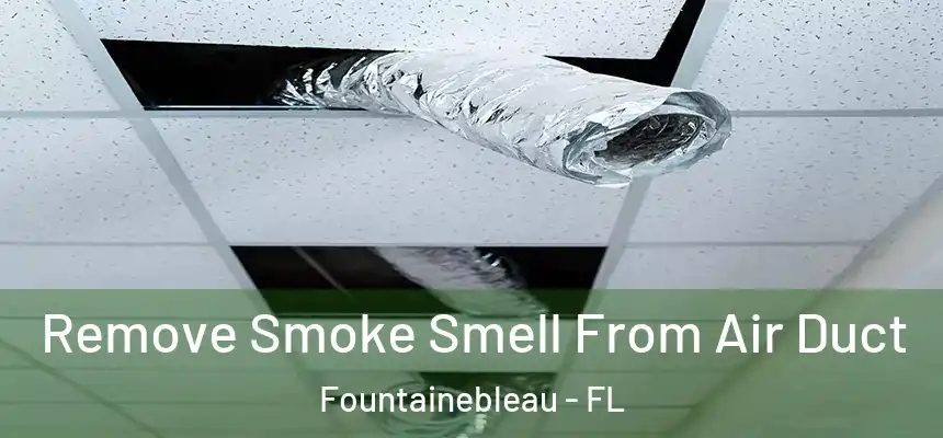 Remove Smoke Smell From Air Duct Fountainebleau - FL