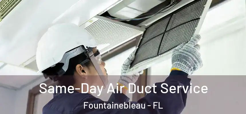 Same-Day Air Duct Service Fountainebleau - FL