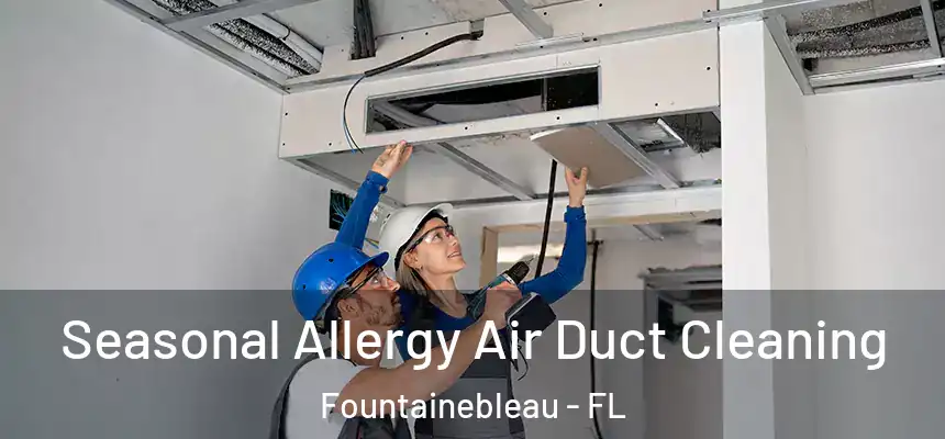 Seasonal Allergy Air Duct Cleaning Fountainebleau - FL