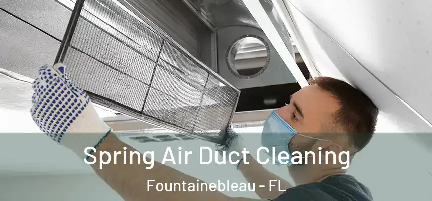 Spring Air Duct Cleaning Fountainebleau - FL
