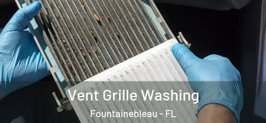 Vent Grille Washing Fountainebleau - FL