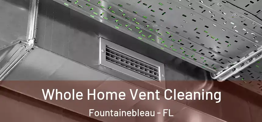 Whole Home Vent Cleaning Fountainebleau - FL
