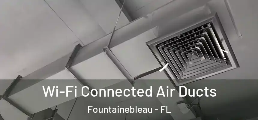 Wi-Fi Connected Air Ducts Fountainebleau - FL